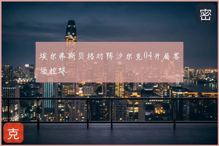 埃尔弗斯贝格对阵沙尔克04开局客场控球