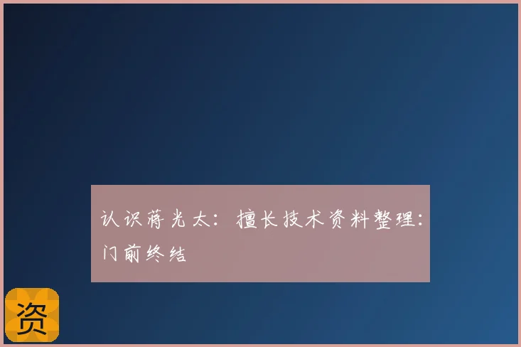 认识蒋光太：擅长技术资料整理：门前终结
