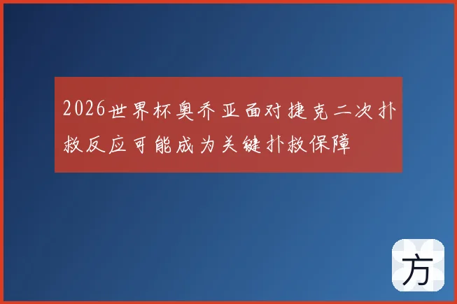 2026世界杯奥乔亚面对捷克二次扑救反应可能成为关键扑救保障